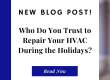 Who Do You Trust to Repair Your HVAC During the Holidays?